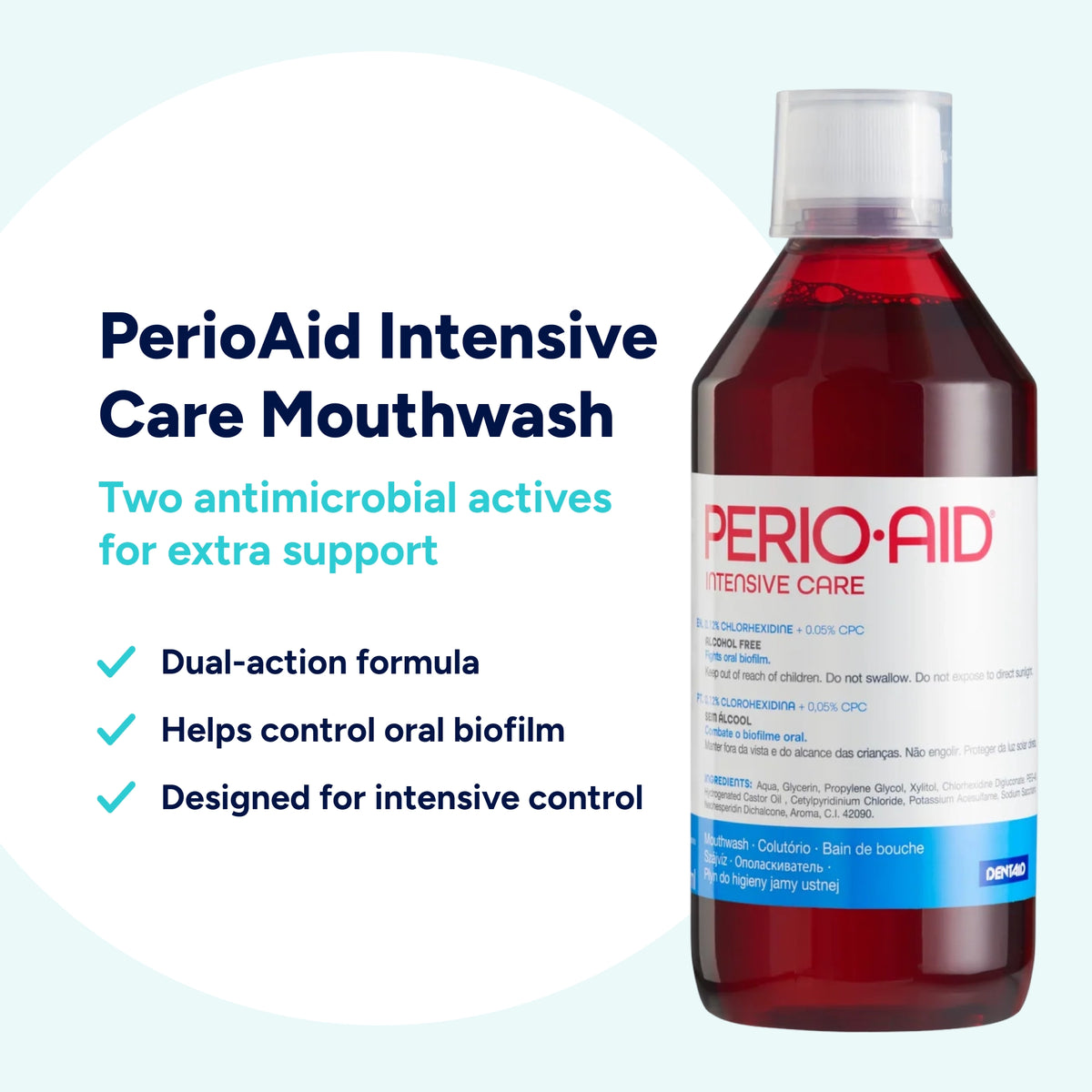 Perio-Aid Intensive Care Mouthwash with a dual-action antimicrobial formula to help control oral biofilm and provide additional plaque control when intensive oral care support is needed.