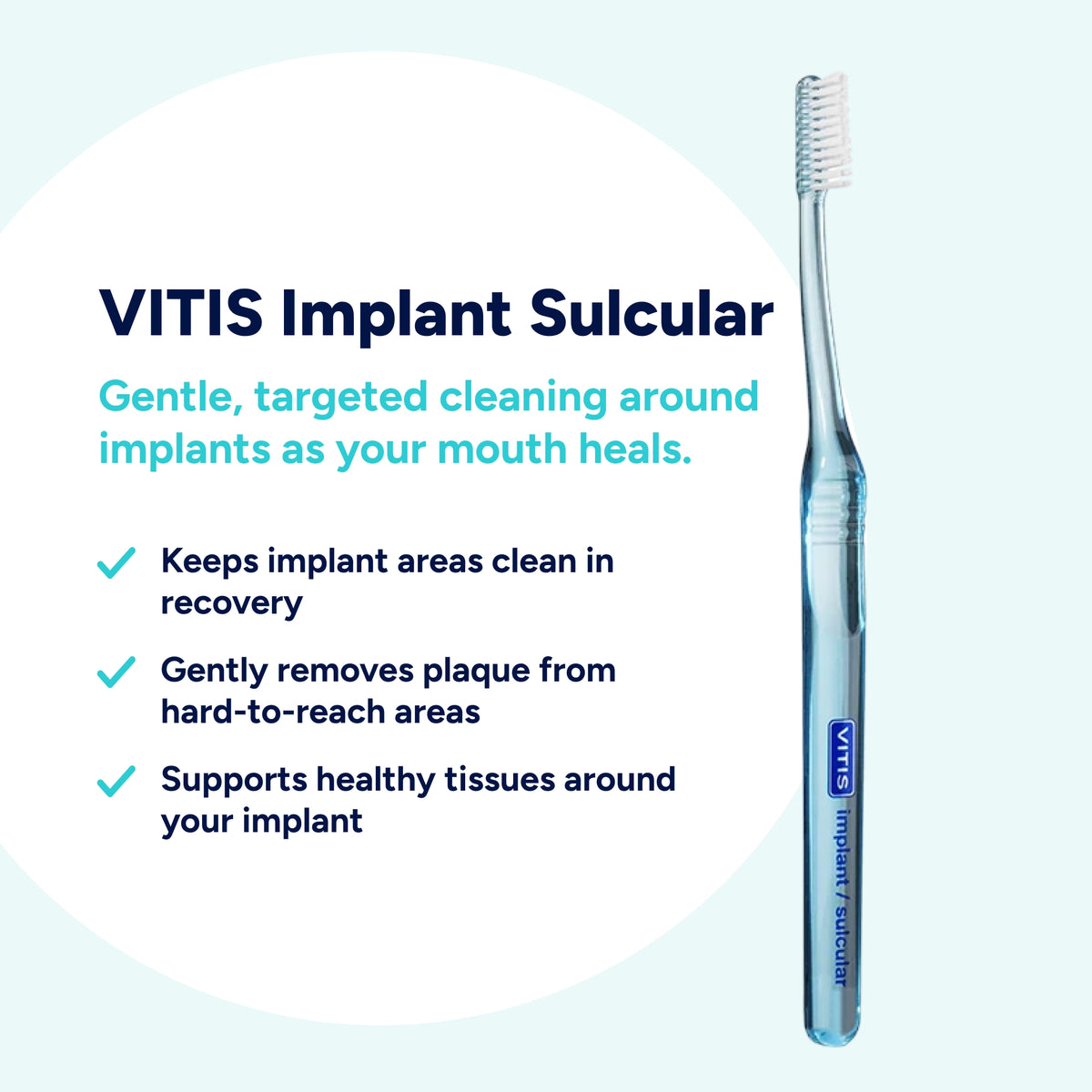 VITIS Implant Sulcular toothbrush for gentle, targeted plaque removal around dental implants during recovery, helping clean hard-to-reach areas and support healthy tissues around the implant.