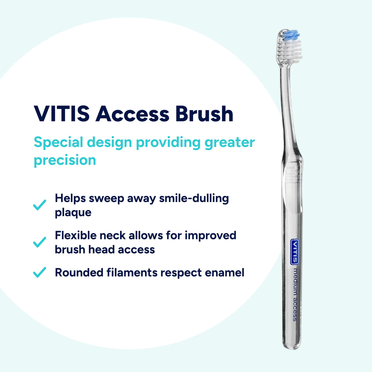 VITIS Access toothbrush with a flexible neck and rounded filaments for precise brushing, improved access to hard-to-reach areas and gentle plaque removal to help maintain a brighter smile.