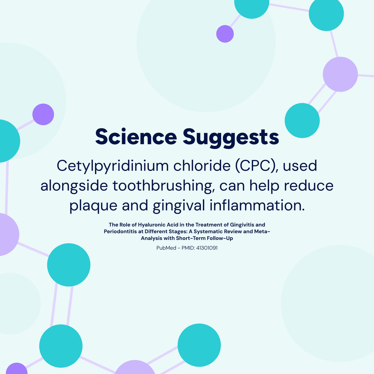 Science suggests cetylpyridinium chloride (CPC), used alongside toothbrushing, can help reduce dental plaque and gingival inflammation.