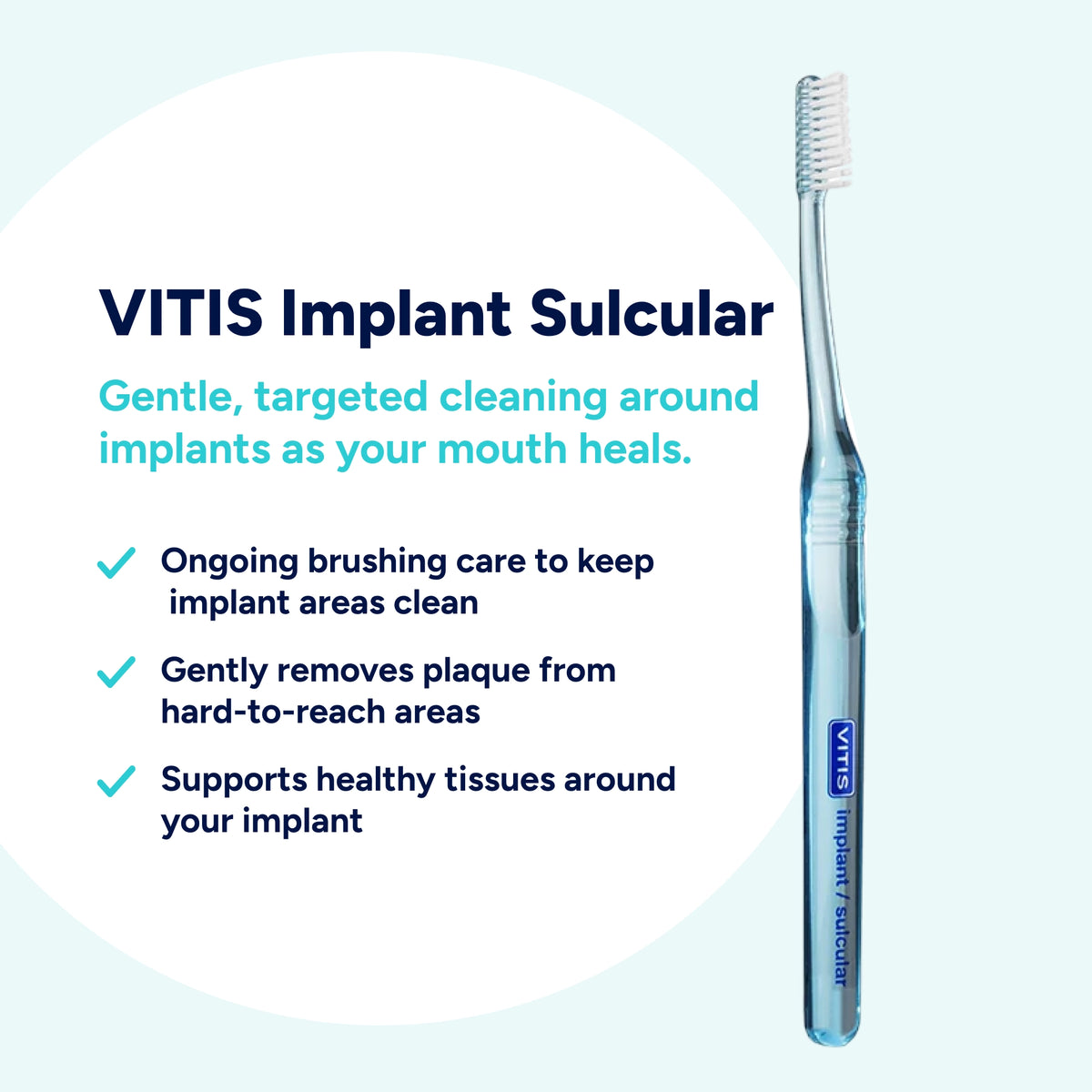 VITIS Implant Sulcular toothbrush for gentle, targeted plaque removal around dental implants during recovery, helping clean hard-to-reach areas and support healthy tissues around the implant.